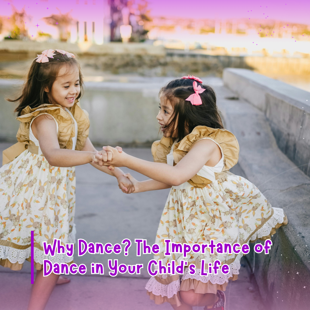 Why Dance? The Importance of Dance in Your Child’s Life