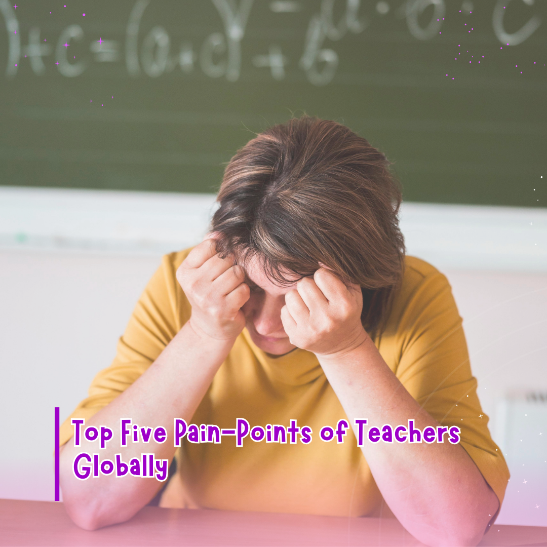 Top Five Pain-Points of Teachers Globally